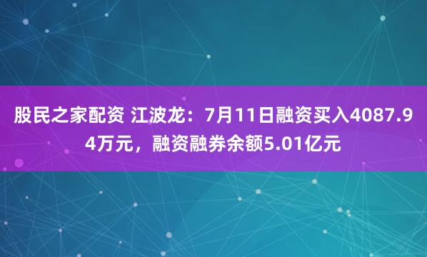 股民之家配资 江波龙：7月11日融资买入4087.94万元，融资融券余额5.01亿元
